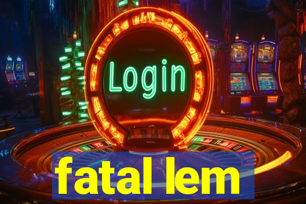 fatal lem